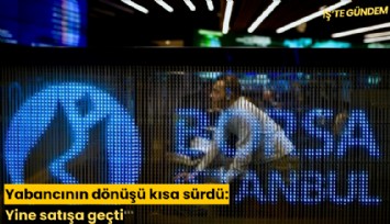 Yabancının dönüşü kısa sürdü: Yine satışa geçti