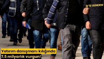 Yatırım danışmanı kılığında 7.5 milyarlık vurgun!