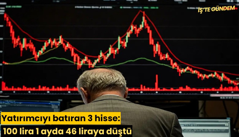 Yatırımcıyı batıran 3 hisse: 100 lira 1 ayda 46 liraya düştü