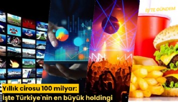 Yıllık cirosu 100 milyar: İşte Türkiye'nin en büyük holdingi