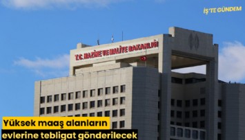 Yüksek maaş alanların evlerine tebligat gönderilecek
