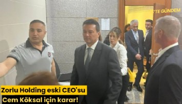 Zorlu Holding eski CEO'su Cem Köksal hakkında karar!