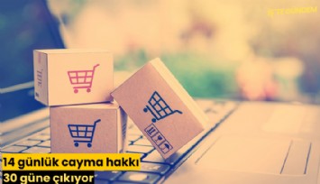 14 günlük cayma hakkı 30 güne çıkıyor