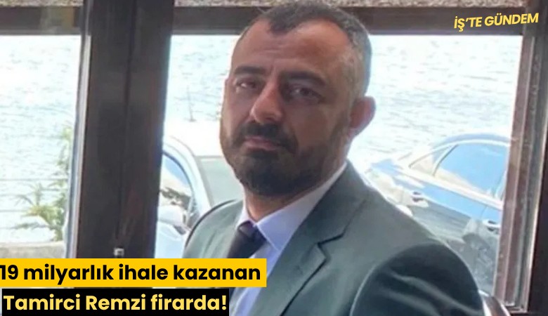 19 milyarlık ihale kazanan Tamirci Remzi firarda!