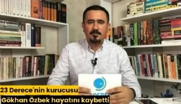 23 Derece'nin kurucusu Gökhan Özbek hayatını kaybetti