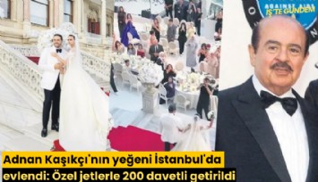 Adnan Kaşıkçı'nın yeğeni İstanbul'da evlendi: Özel jetlerle 200 davetli getirildi