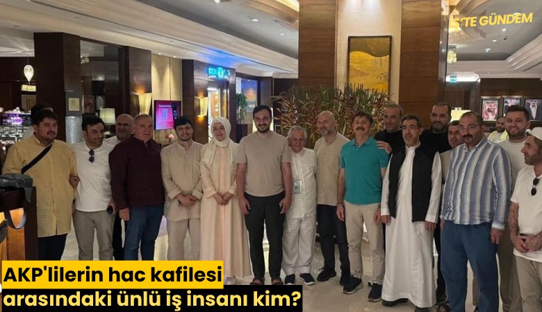 AKP'lilerin hac kafilesi arasındaki ünlü iş insanı kim?