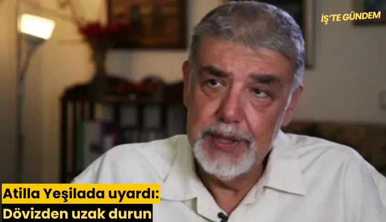 Atilla Yeşilada uyardı: Dövizden uzak durun