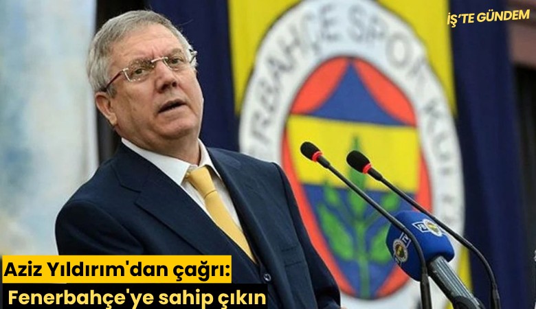 Aziz Yıldırım'dan çağrı: Fenerbahçe'ye sahip çıkın