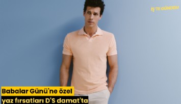 Babalar Günü'ne özel yaz fırsatları D'S damat'ta