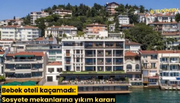 Bebek oteli kaçamadı: Sosyete mekanlarına yıkım kararı