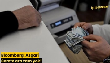 Bloomberg: Asgari ücrete ara zam yok!
