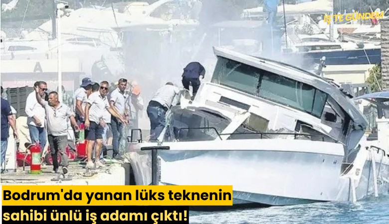 Bodrum'da yanan lüks teknenin sahibi ünlü iş adamı çıktı!