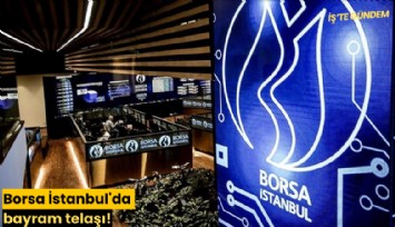 Borsa İstanbul'da bayram telaşı!