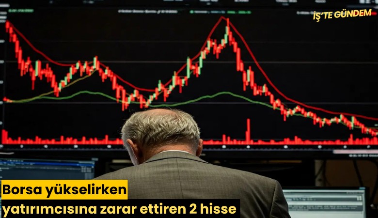 Borsa yükselirken yatırımcısına zarar ettiren 2 hisse