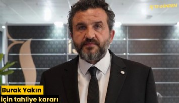 Burak Yakın için tahliye kararı