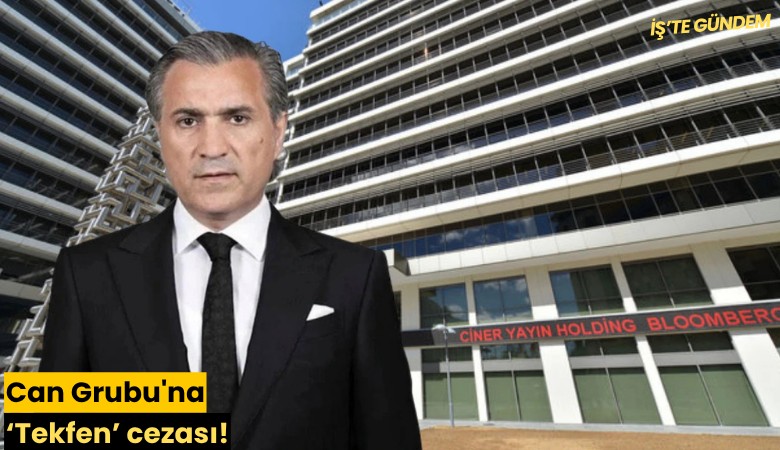 Can Grubu'na 'Tekfen' cezası!