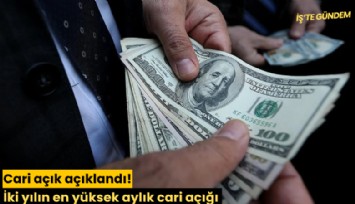 Cari açık açıklandı! İki yılın en yüksek aylık cari açığı