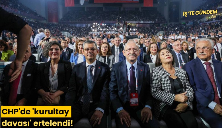 CHP'de 'kurultay davası' ertelendi!