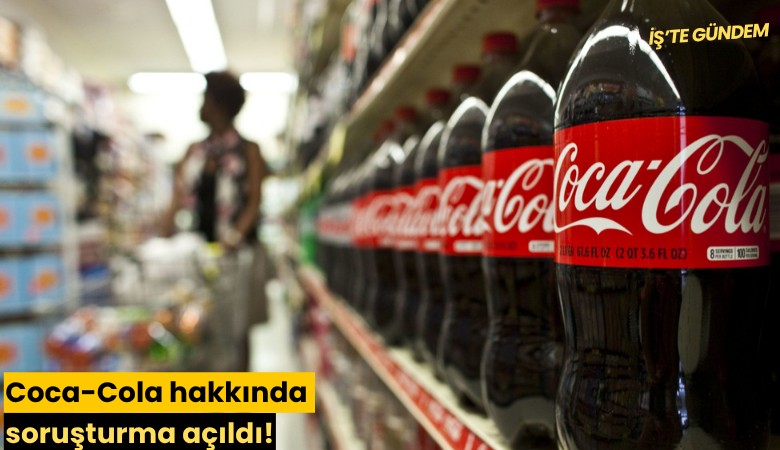 Coca-Cola hakkında soruşturma açıldı!