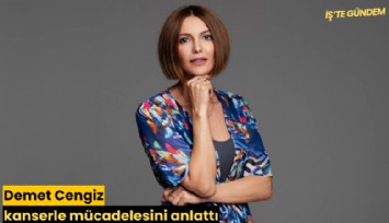 Demet Cengiz kanserle mücadelesini anlattı