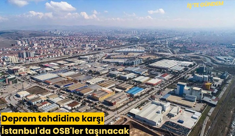Deprem tehdidine karşı İstanbul'da OSB'ler taşınacak