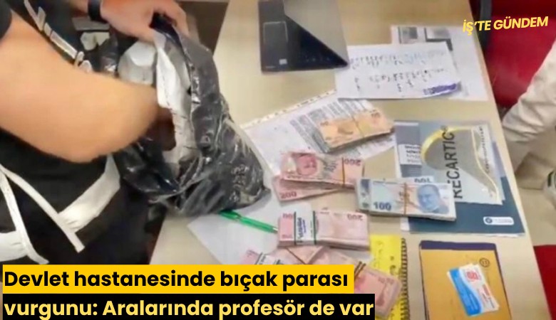 Devlet hastanesinde bıçak parası vurgunu: Aralarında profesör de var