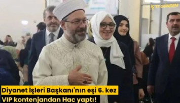 Diyanet İşleri Başkanı'nın eşi 6. kez VIP kontenjandan Hac yaptı! 2 milyon kişi sıra bekliyor