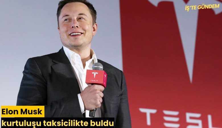 Elon Musk kurtuluşu taksicilikte buldu