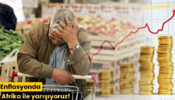 Enflasyonda Afrika ile yarışıyoruz!