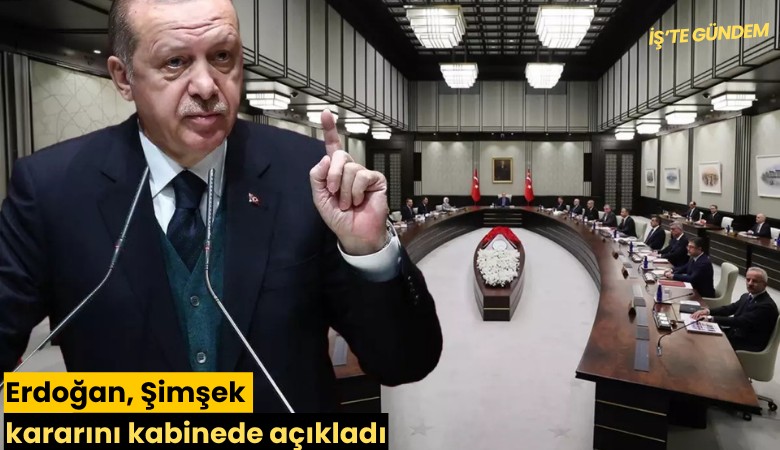 Erdoğan, Şimşek kararını kabinede açıkladı
