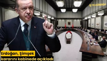 Erdoğan, Şimşek kararını kabinede açıkladı