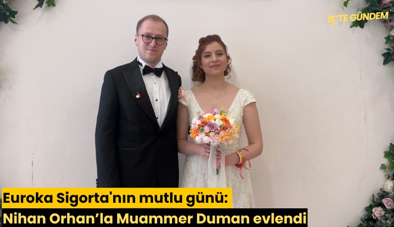 Euroka Sigorta'nın mutlu günü: Nihan Orhan’la Muammer Duman evlendi