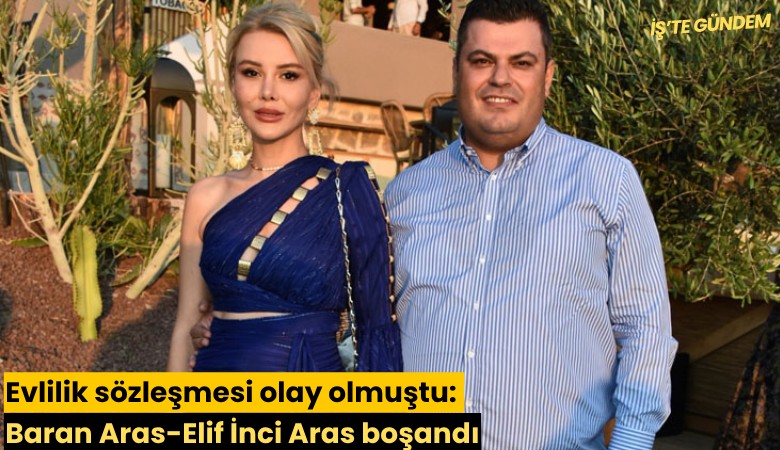 Evlilik sözleşmesi olay olmuştu: Baran Aras-Elif İnci Aras boşandı