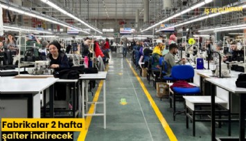 Fabrikalar 2 hafta şalter indirecek