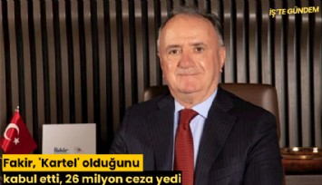 Fakir, 'Kartel' olduğunu kabul etti, 26 milyon ceza yedi