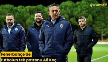 Fenerbahçe'de futbolun tek patronu Ali Koç