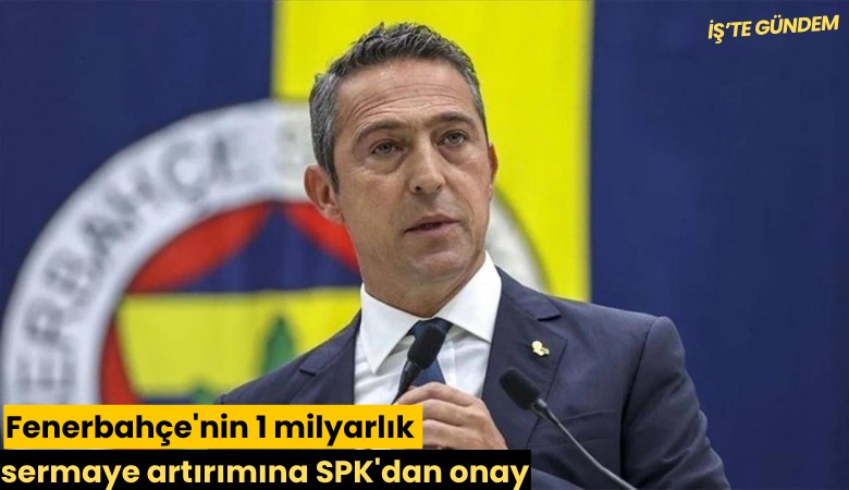Fenerbahçe'nin 1 milyarlık sermaye artırımına SPK'dan onay
