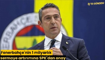 Fenerbahçe'nin 1 milyarlık sermaye artırımına SPK'dan onay