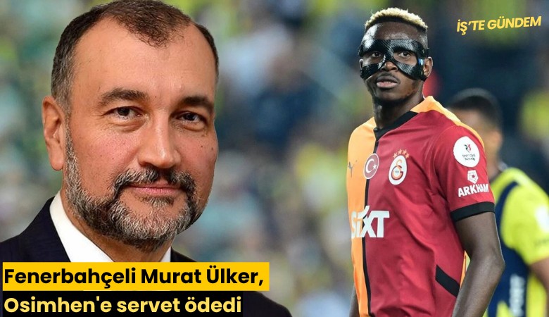 Fenerbahçeli Murat Ülker, Osimhen'e servet ödedi