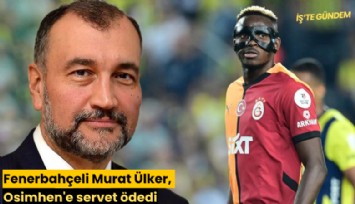 Fenerbahçeli Murat Ülker, Osimhen'e servet ödedi