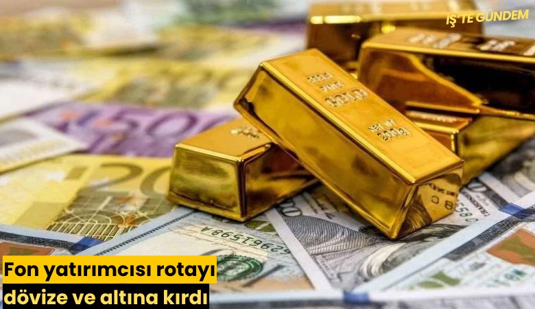 Fon yatırımcısı rotayı dövize ve altına kırdı