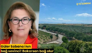 Güler Sabancı'nın bağ sevinci! Bakarsan bağ olur