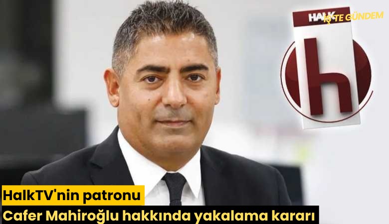 HalkTV'nin patronu Cafer Mahiroğlu hakkında yakalama kararı