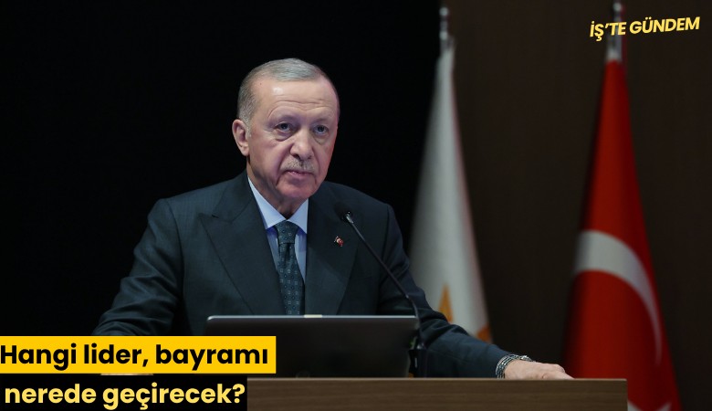 Hangi lider, bayramda nerede olacak?