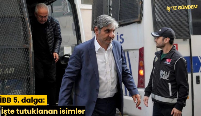 İBB 5. dalga: İşte tutuklanan isimler