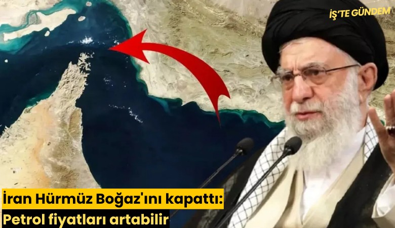 İran Hürmüz Boğaz'ını kapattı: Petrol fiyatları artabilir