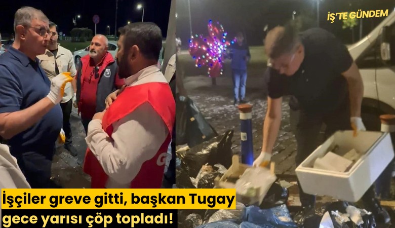 İşçiler greve gitti, başkan Tugay gece yarısı çöp topladı!