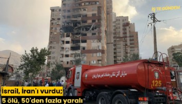 İsrail, İran'ı vurdu; 5 kişi öldü, 50'den fazla yaralı