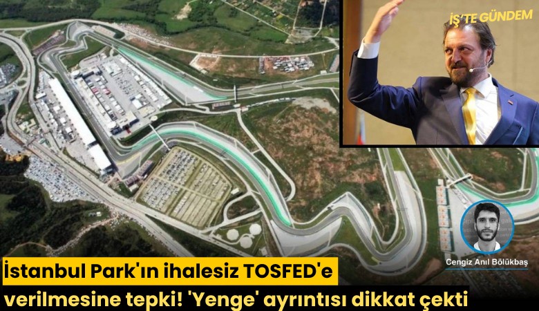 İstanbul Park'ın ihalesiz TOSFED'e verilmesine tepki! 'Yenge' ayrıntısı dikkat çekti